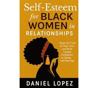 SELF-ESTEEM FOR BLACK WOMEN IN RELATIONSHIPS: Break the Cycle of Toxic Love and Build Lasting Confidence in Dating and Marriage