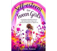 Self-Esteem for Tween Girls: A Confidence-Building Guide to Self-Worth, Body Image, and Emotional Resilience for Ages 8-12