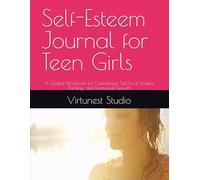 Self-Esteem Journal for Teen Girls: A Guided Workbook for Confidence, Self-Love, Positive Thinking, and Emotional Growth