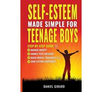 Self-Esteem Made Simple for Teenage Boys: Step-by-Step Guide to Manage Anxiety, Handle Peer Pressure, Build Mental Toughness, and Gain Lasting Confidence