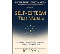 Self-Esteem That Matters: Building Unshakable Confidence From The Inside Out (About Things That Matter)