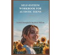 SELF-ESTEEM WORKBOOK FOR AUTISTIC TEENS: Practical Strategies for Emotional Wellness