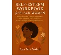 Self-Esteem Workbook for Black Women: Build Confidence, Embrace Your Power, Break Free from Self-Doubt with Guided Prompts and Daily Affirmations