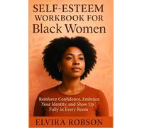SELF-ESTEEM WORKBOOK FOR Black Women: Reinforce Confidence Embrace Your Identity and Show Up Fully in Every Room