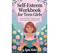 Self-esteem Workbook for Teen Girls: Cultivate Confidence, Manage Emotions, and Develop a Strong Personal Identity