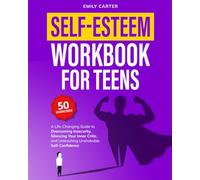 Self-Esteem Workbook for Teens: A Life-Changing Guide to Overcoming Insecurity, Silencing Your Inner Critic, and Unleashing Unshakable Self-Confidence (Life Skill Handbooks)