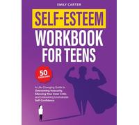 Self-Esteem Workbook for Teens: A Life-Changing Guide to Overcoming Insecurity, Silencing Your Inner Critic, and Unleashing Unshakable Self-Confidence
