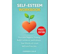 Self-Esteem Workbook: Overcome Negative Thinking, Build Confidence, and Embrace Your Worth with Simple Self-Love Exercises