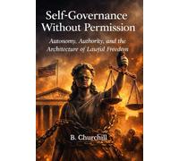Self-Governance Without Permission: Autonomy, Authority, and the Architecture of Lawful Freedom (Rabbit Holes & Remedies)