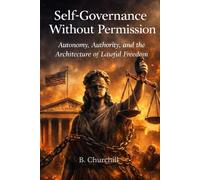 Self-Governance Without Permission: Autonomy, Authority, and the Architecture of Lawful Freedom (Rabbit Holes & Remedies)