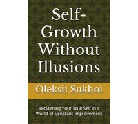 Self-Growth Without Illusions: Reclaiming Your True Self in a World of Constant Improvement
