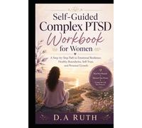 Self-Guided Complex PTSD Workbook for Women: A Step-by-Step Path to Emotional Resilience, Healthy Boundaries, Self-Trust, and Personal Growth