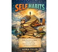 Self Habits: Daily Practices to Build Self-Discipline, Emotional Strength, and Quiet Confidence