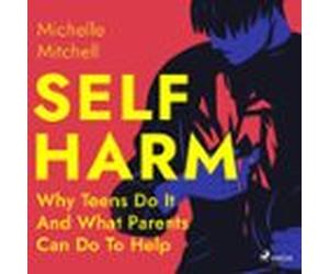 Self Harm: Why Teens Do It And What Parents Can Do To Help (audiolibro