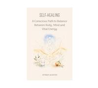 Self-Healing: A Conscious Path to Balance Between Body, Mind and Vital Energy: 5 (Auto-guérison)