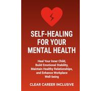 Self-Healing for Your Mental Health: Heal Your Inner Child, Build Emotional Stability, Maintain Healthy Relationships, and Enhance Workplace Well-being: 2 (Tackle Trauma and Psychological safety)