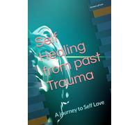 Self Healing from past Trauma: A journey to Self Love