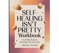 Self-Healing Isn't Pretty Workbook: Fix in Mira Rowen's teaching into your Mind