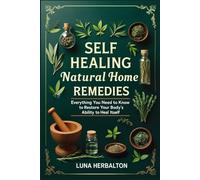 Self Healing Natural Home Remedies: Everything You Need to Know to Restore Your Body’s Ability to Heal Itself