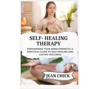 SELF- HEALING THERAPY: Empowering Your Inner Strength: A Practical Guide to Self-Healing and Lasting Wellness