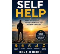 SELF HELP: A Practical Guide to Personal Growth, Success, and Inner Confidence. (Rise Beyond Limits)