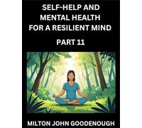 Self-help and Mental Health for a Resilient Mind (Part 11): Navigating Life's Challenges with Strength and Serenity, Cultivating Inner Peace in a Chaotic World, Transforming Pain into Power