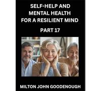 Self-help and Mental Health for a Resilient Mind (Part 17): Navigating Life's Challenges with Strength and Serenity, Cultivating Inner Peace in a Chaotic World, Transforming Pain into Power
