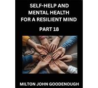 Self-help and Mental Health for a Resilient Mind (Part 18): Navigating Life's Challenges with Strength and Serenity, Cultivating Inner Peace in a Chaotic World, Transforming Pain into Power