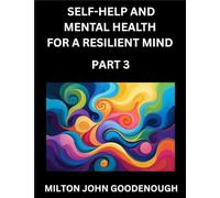 Self-help and Mental Health for a Resilient Mind (Part 3): Navigating Life's Challenges with Strength and Serenity, Cultivating Inner Peace in a Chaotic World, Transforming Pain into Power