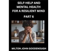 Self-help and Mental Health for a Resilient Mind (Part 6): Navigating Life's Challenges with Strength and Serenity, Cultivating Inner Peace in a Chaotic World, Transforming Pain into Power