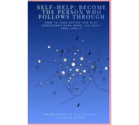 Self-Help: Become the Person Who Follows Through: How to Take Action and Stay Consistent Even When You Don’t Feel Like It