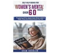 Self Help Books For Women’s Mental Health Over 60: Your Journey to Peace: Yoga for Senior Women to Release Weight, Worry, and Emotional Burdens Over Time
