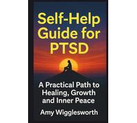 Self-Help Guide for PTSD: A Practical Path to Healing, Growth and Inner Peace