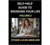 Self-help Guide to Redesign Your Life (Part 2): Learn How to Break Patterns and Build a Life You Love, the Art of Unfolding and Cultivating Growth in a World of Hustle