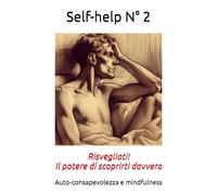Self-help N° 2 - Risvegliati! Il potere di scoprirti davvero: Auto-consapevolezza e mindfulness