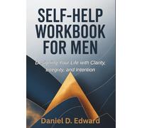 Self-Help Workbook for Men: Designing Your Life with Clarity, Integrity, and Intention