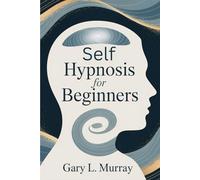 Self Hypnosis for Beginners: Unlock Your Subconscious to Overcome Fear, Boost Confidence & Achieve Deep Inner Change