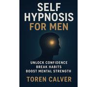 Self Hypnosis for Men: Unlock Confidence, Break Habits, Boost Mental Strength