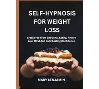 SELF-HYPNOSIS FOR WEIGHT LOSS: Break Free From Emotional Eating, Rewire Your Mind And Build Lasting Confidence