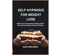 SELF-HYPNOSIS FOR WEIGHT LOSS: Break Free From Emotional Eating, Rewire Your Mind And Build Lasting Confidence