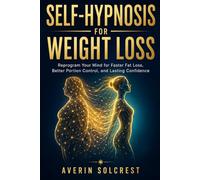 Self-Hypnosis for Weight Loss: Reprogram Your Mind for Faster Fat Loss, Better Portion Control, and Lasting Confidence