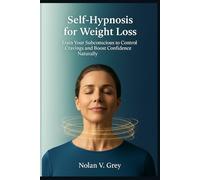 Self-Hypnosis for Weight Loss: Reprogram Your Mind to Control Cravings, Build Confidence, and Shape a Healthier You