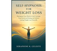 Self-Hypnosis for Weight Loss: Reprogram Your Mind to Curb Cravings, Stop Emotional Eating, and Achieve Lasting Weight Loss Naturally