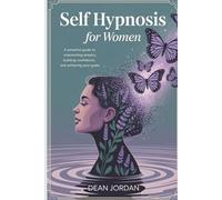 Self Hypnosis for Women: A Powerful Guide to Overcoming Anxiety, Building Confidence, and Achieving Your Goals