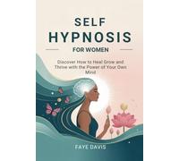 Self Hypnosis for Women: Discover How to Heal Grow and Thrive with the Power of Your Own Mind
