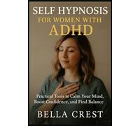 SELF HYPNOSIS FOR WOMEN WITH ADHD: Practical Tools to Calm Your Mind, Boost Confidence, and Find Balance