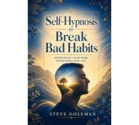 Self-Hypnosis to Break Bad Habits: The Ultimate Step-by-Step Guide to Rewire Your Brain, Stop Destructive Behaviors, and Take Back Control of Your Life