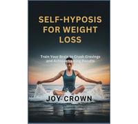 SELF-HYPOSIS FOR WEIGHT LOSS: Train Your Brain to Crush Cravings and Achieve Lasting Results