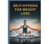 SELF-HYPOSIS FOR WEIGHT LOSS: Train Your Brain to Crush Cravings and Achieve Lasting Results