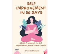 Self Improvement In 30 Days: A Daily Framework For Self-Improvement, Focus And Inner Control